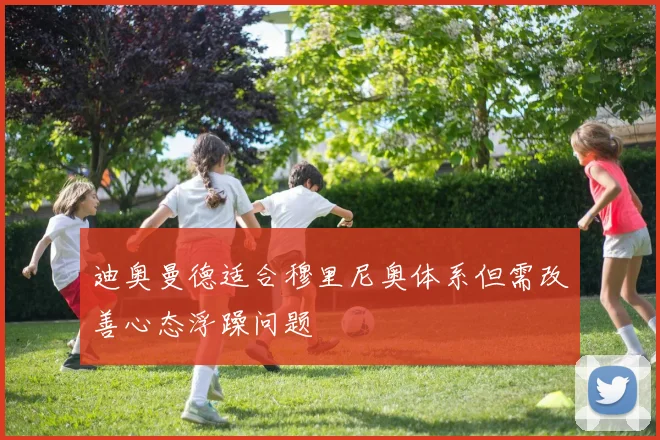 迪奥曼德适合穆里尼奥体系但需改善心态浮躁问题
